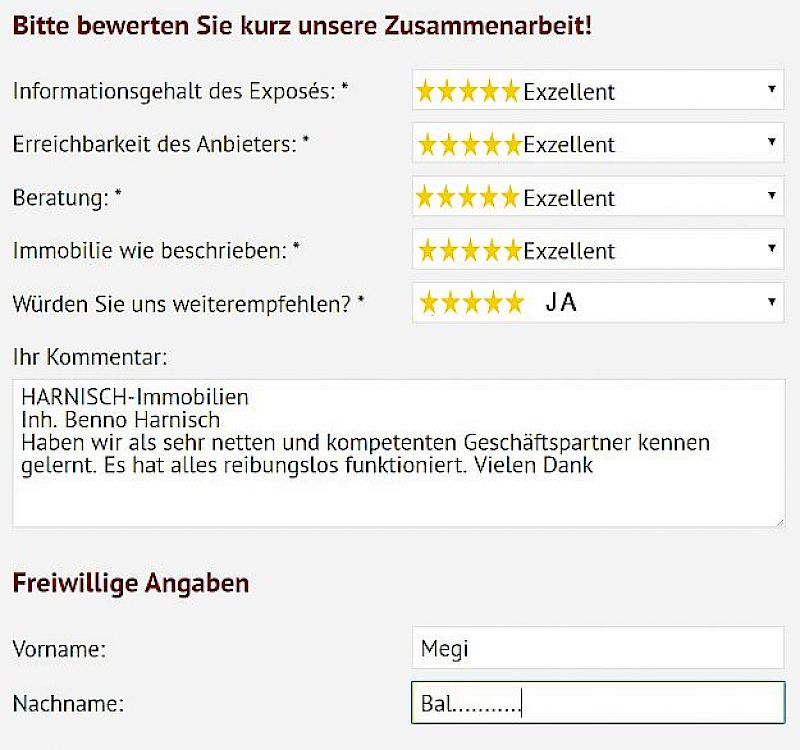 🌟🌟🌟🌟🌟 Kundenbewertung – Freundlich, kompetent und reibungslose Abwicklung Megi B… bewertet die Zusammenarbeit mit HARNISCH-Immobilien, Inh. Benno Harnisch, mit der Höchstnote 5,0 Sterne – Exzellent und unterstreicht die angenehme Kommunikation und problemlose Umsetzung.  🧾 Bewertete Kategorien:  📄 Informationsgehalt des Exposés: ⭐⭐⭐⭐⭐ – Exzellent  📞 Erreichbarkeit des Anbieters: ⭐⭐⭐⭐⭐ – Exzellent  👥 Beratung: ⭐⭐⭐⭐⭐ – Exzellent  🏠 Immobilie wie beschrieben: ⭐⭐⭐⭐⭐ – Exzellent  💬 Kundenkommentar: „HARNISCH-Immobilien – Inh. Benno Harnisch haben wir als sehr netten und kompetenten Geschäftspartner kennengelernt. Es hat alles reibungslos funktioniert. Vielen Dank.“  ✅ Weiterempfehlung: ja